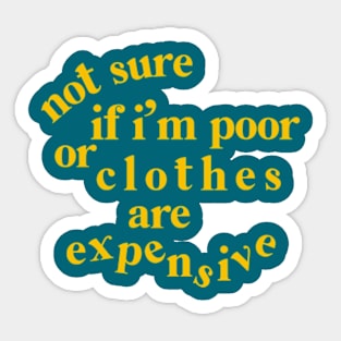 not sure if i'm poor or clothes are expensive Sticker